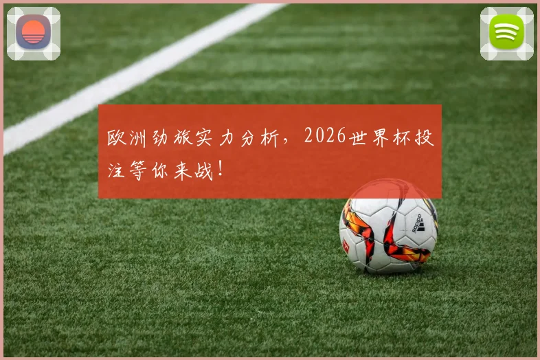 欧洲劲旅实力分析，2026世界杯投注等你来战！