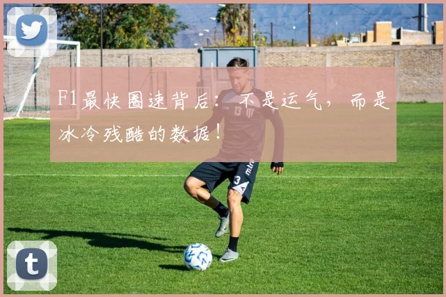 F1最快圈速背后：不是运气，而是冰冷残酷的数据！
