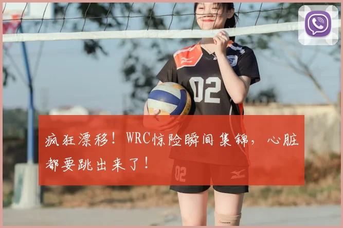 疯狂漂移！WRC惊险瞬间集锦，心脏都要跳出来了！
