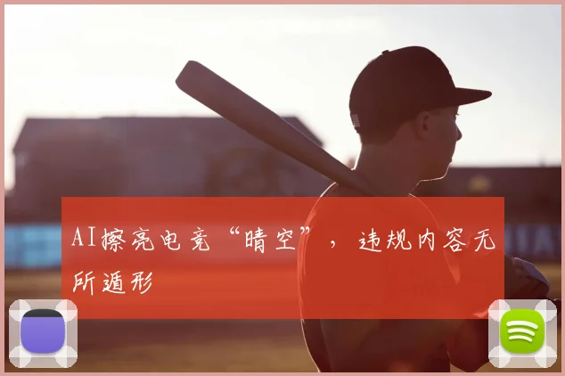 AI擦亮电竞“晴空”，违规内容无所遁形