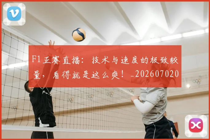 F1正赛直播:技术与速度的极致较量,看得就是这么爽!_20260702043242